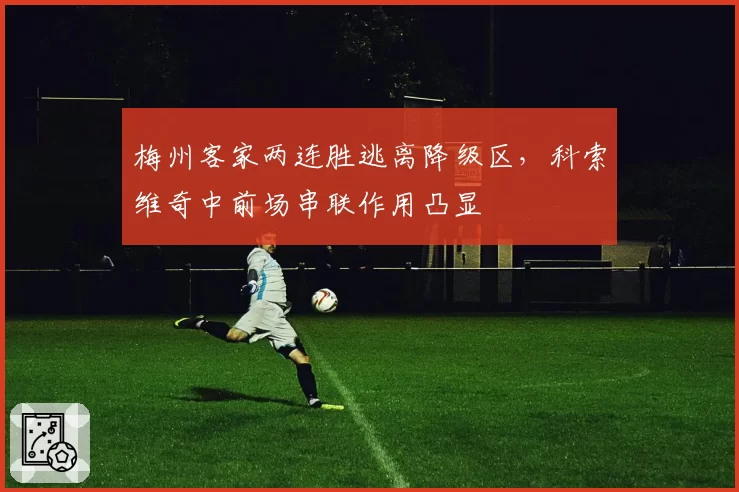 梅州客家两连胜逃离降级区,科索维奇中前场串联作用凸显