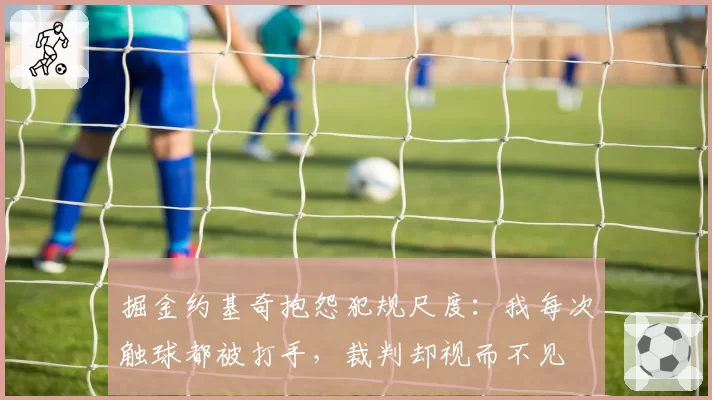 掘金约基奇抱怨犯规尺度：我每次触球都被打手，裁判却视而不见