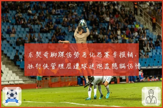 东契奇脚踝伤势恶化恐赛季报销，独行侠管理层遭球迷炮轰隐瞒伤情